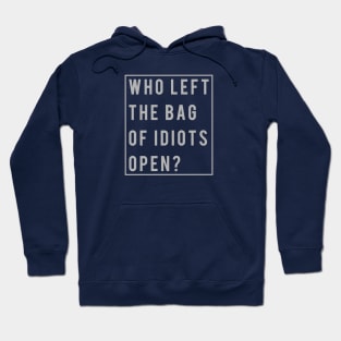 Funny Rude Who Left The Bag Of Idiots Open Hoodie